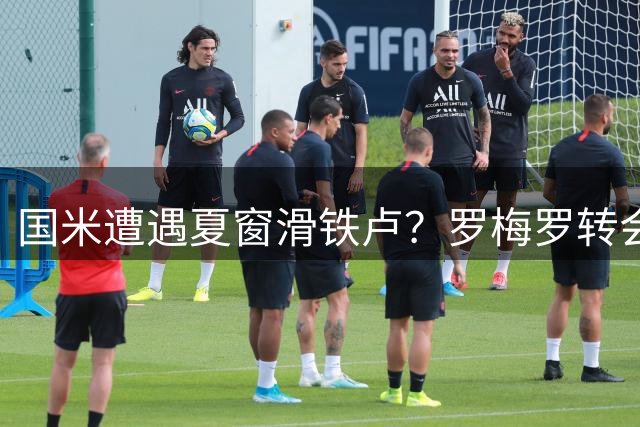国米遭遇夏窗滑铁卢？罗梅罗转会谈判陷入资本困局