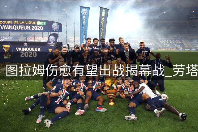图拉姆伤愈有望出战揭幕战 劳塔罗或任替补