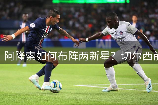 阿隆索如何布阵两新星？切尔西前场战术曝光四项革新方案